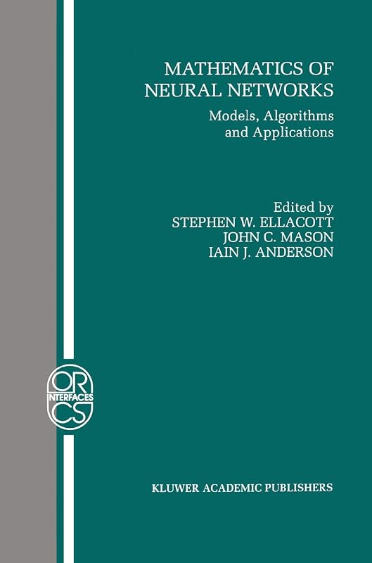 Mathematics of Neural Networks: Models, Algorithms and Applications (Operations Research/Computer Science Interfaces Series, 8) by Stephen W. Ellacott