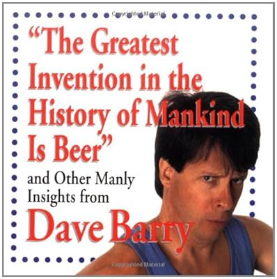 "The Greatest Invention In The History Of Mankind Is Beer" And Other Manly Insights From Dave Barry