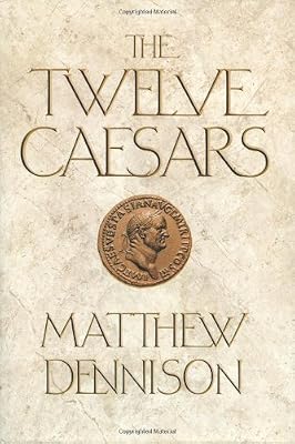 The Twelve Caesars: The Dramatic Lives of the Emperors of Rome