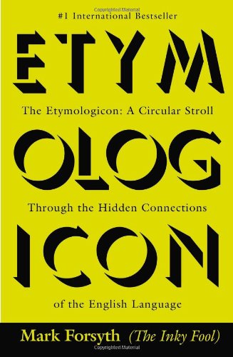 The Etymologicon: A Circular Stroll Through the Hidden Connections of the English Language by Mark Forsyth