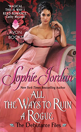 All the Ways to Ruin a Rogue: The Debutante Files by Sophie Jordan