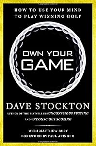 Own Your Game: How to Use Your Mind to Play Winning Golf by Dave Stockton