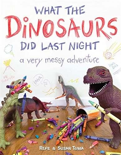 What the Dinosaurs Did Last Night: A Very Messy Adventure