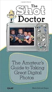 Shot Doctor,The: The Amateur's Guide to Taking Great Digital Photos