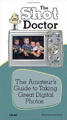 Shot Doctor,The: The Amateur's Guide to Taking Great Digital Photos