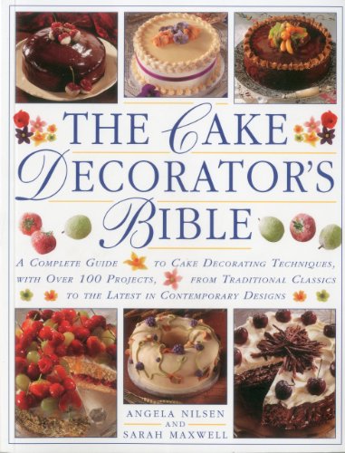 The Cake Decorator's Bible: A complete guide to cake decorating techniques, with over 100 projects, from traditional classics to the latest in contemporary designs by Sarah Maxwell