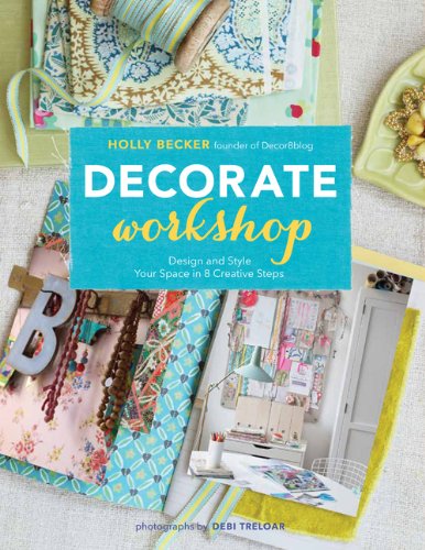 Decorate Workshop: Design and Style Your Space in 8 Creative Steps by Holly Becker