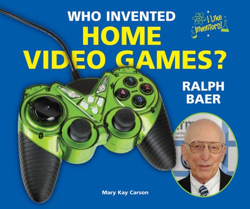 Who Invented Home Video Games? Ralph Baer by Mary Kay Carson
