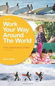 Work Your Way Around the World: A Fresh and Fully Up-to-Date Guide for the Modern Working Traveller