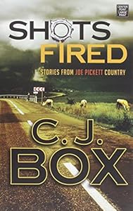 Shots Fired: Stories from Joe Pickett Country by C. J. Box