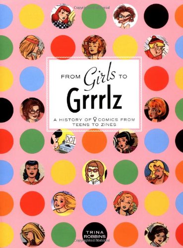 From Girls to Grrlz : A History of Women's Comics from Teens to Zines by Trina Robbins