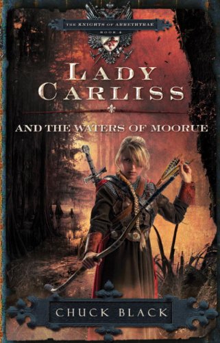 Lady Carliss and the Waters of Moorue (The Knights of Arrethtrae) by Chuck Black