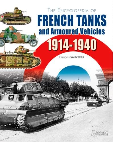 The Encyclopedia of French Tanks and Armoured Fighting Vehicles: 1914-1940 by by Francois Vauvillier