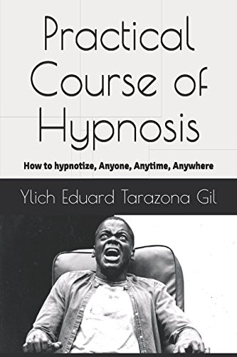 Practical Course of Hypnosis: How to hypnotize, Anyone, Anytime, Anywhere (SERIES: Applied NLP, Influence, Persuasion, suggestion and hypnosis - Volume 2 of 3) by Ylich Eduard Tarazona Gil