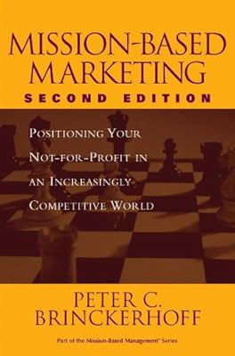 Mission-Based Marketing: Positioning Your Not-for-Profit in an Increasingly Competitive World (Wiley Nonprofit Law, Finance and Management Series)