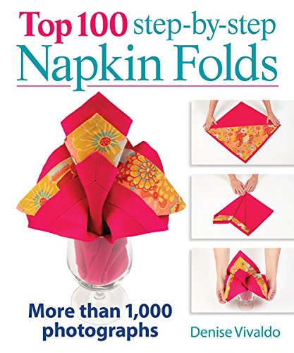 Top 100 Step-by-Step Napkin Folds: More Than 1,000 Photographs by Denise Vivaldo