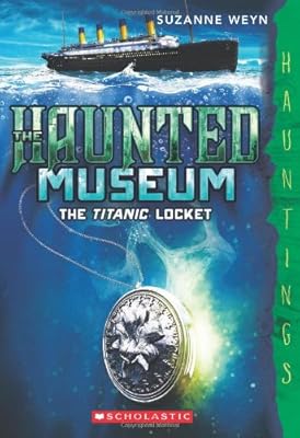 The Haunted Museum #1: The Titanic Locket: