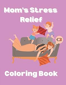 Mom's Stress Relief Coloring Book: Relaxing Coloring Pages For Busy And Tired Moms, A Self-Care Activity For Women by RTI Publishing