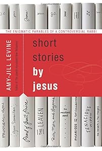 Short Stories by Jesus: The Enigmatic Parables of a Controversial Rabbi
