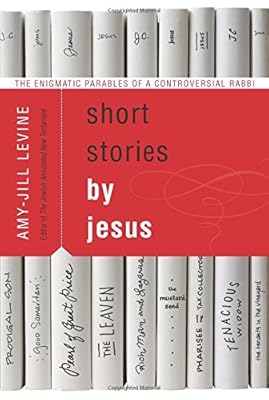 Short Stories by Jesus: The Enigmatic Parables of a Controversial Rabbi