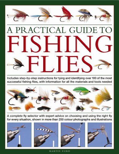 A Practical Guide to Fishing Flies: A complete fly selector with expert advice on choosing and using the right fly for every situation, shown in more than 250 color photographs and illustrations by Martin Ford