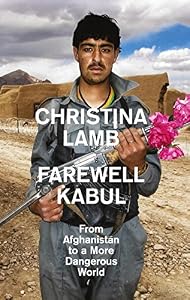 Farewell Kabul: From Afghanistan to a More Dangerous World