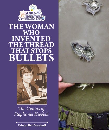 The Woman Who Invented the Thread That Stops Bullets: The Genius of Stephanie Kwolek by Edwin Brit Wyckoff