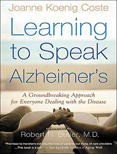 Learning to Speak Alzheimer's: A Groundbreaking Approach for Everyone Dealing with the Disease by Joanne Koenig Coste