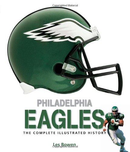 Philadelphia Eagles: The Complete Illustrated History by Les Bowen