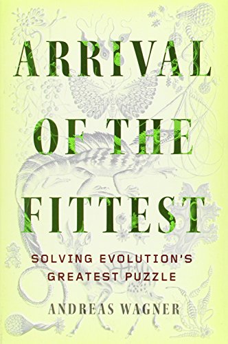 Arrival of the Fittest: Solving Evolution's Greatest Puzzle by Andreas Wagner