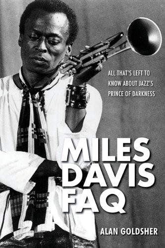 Miles Davis FAQ: All That's Left to Know About Jazz's Prince of Darkness by Alan Goldsher