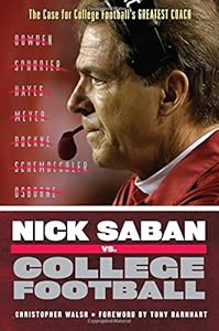 Nick Saban vs. College Football: The Case for College Football's Greatest Coach by Christopher Walsh