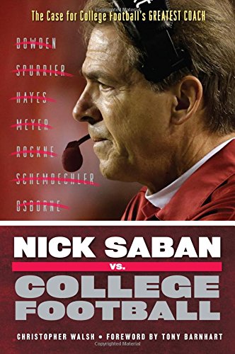 Nick Saban vs. College Football: The Case for College Football's Greatest Coach by Christopher Walsh