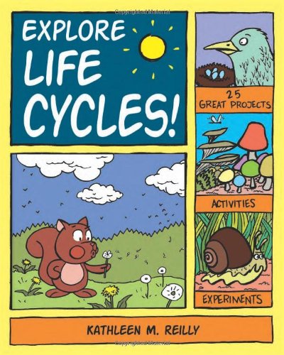 Explore Life Cycles!: 25 Great Projects, Activities, Experiments (Explore Your World series) by Kathleen M. Reilly