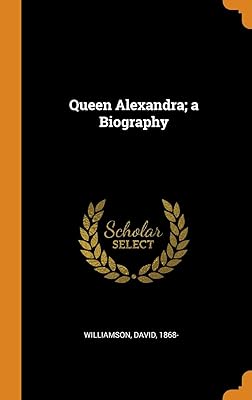 Queen Alexandra; a Biography