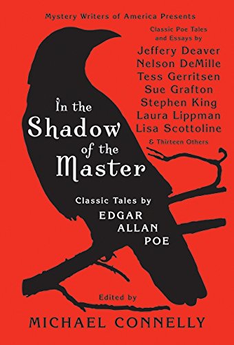 In the Shadow of the Master: Classic Tales by Edgar Allan Poe and Essays by Jeffery Deaver, Nelson DeMille, Tess Gerritsen, Sue Grafton, Stephen King, ... Lippman, Lisa Scottoline, and Thirteen Others by Michael Connelly