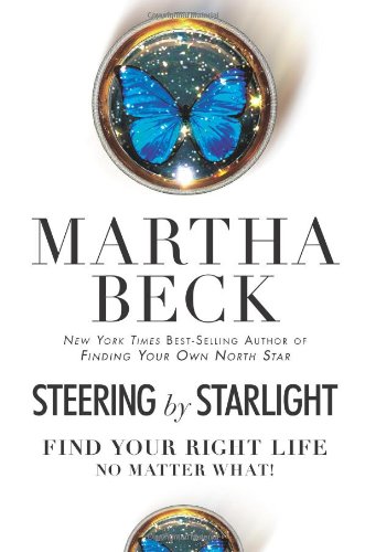 Steering by Starlight: Find Your Right Life, No Matter What! by Martha Beck