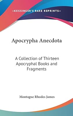 Apocrypha Anecdota: A Collection of Thirteen Apocryphal Books and Fragments