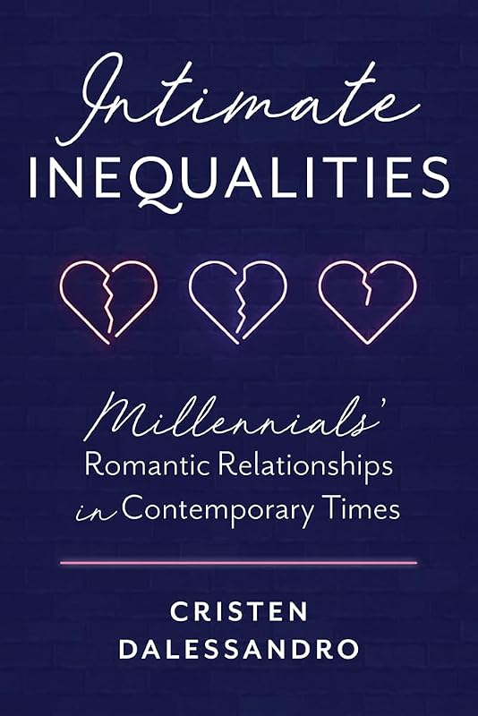 Intimate Inequalities: Millennials' Romantic Relationships in Contemporary Times by Cristen Dalessandro