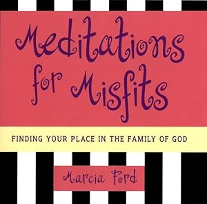 Meditations for Misfits: Finding Your Place in the Family of God by Marcia Ford