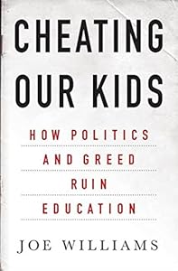Cheating Our Kids: How Politics and Greed Ruin Education