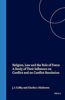 Religion, Law and the Role of Force: A Study of Their Influence on Conflict and on Conflict Resolution