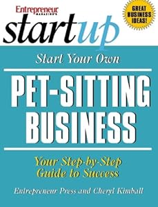 Start Your Own Pet-Sitting Business and More: Doggie Day Care, Grooming, Walking