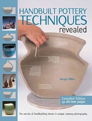 Handbuilt Pottery Techniques Revealed: The Secrets of Handbuilding Shown in Unique Cutaway Photography
