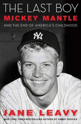 The Last Boy: Mickey Mantle and the End of America's Childhood by Jane Leavy