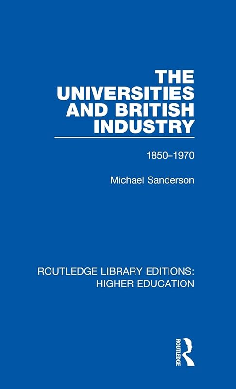 The Universities and British Industry: 1850-1970 (Routledge Library Editions: Higher Education) by Michael Sanderson