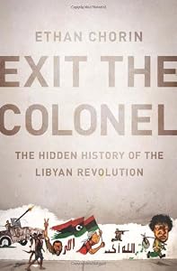 Exit the Colonel: The Hidden History of the Libyan Revolution by Ethan Chorin