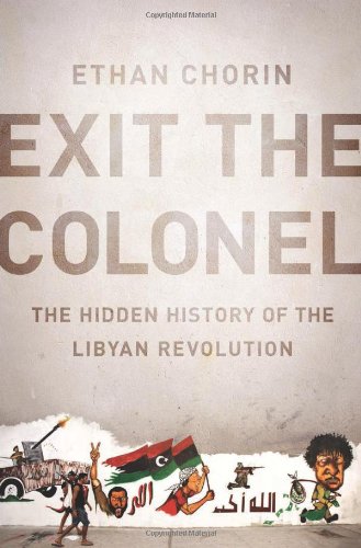 Exit the Colonel: The Hidden History of the Libyan Revolution by Ethan Chorin