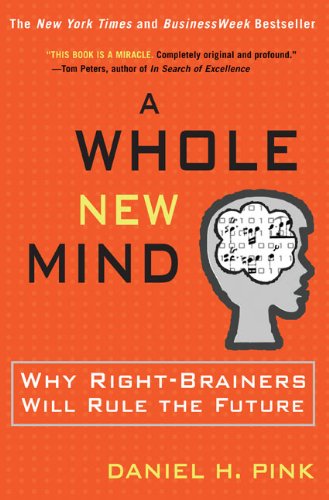 A Whole New Mind: Moving from the Information Age to the Conceptual Age by Daniel  H. Pink
