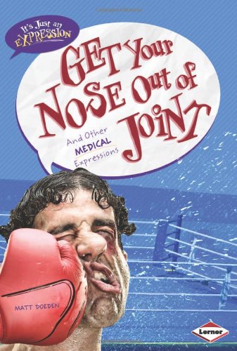Get Your Nose Out of Joint: And Other Medical Expressions by Matt Doeden